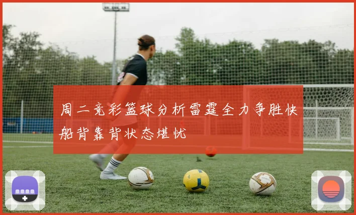 周二竞彩篮球分析雷霆全力争胜快船背靠背状态堪忧