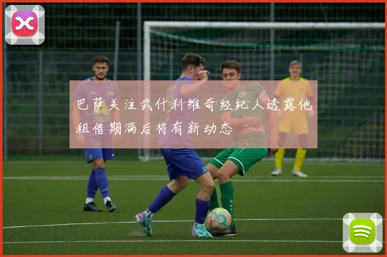 巴萨关注武什科维奇经纪人透露他租借期满后将有新动态