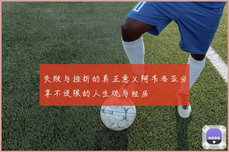失败与挫折的真正意义阿韦洛亚分享不设限的人生观与经历